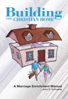 Building The Christian Home : A Marriage Enrichment Manual
