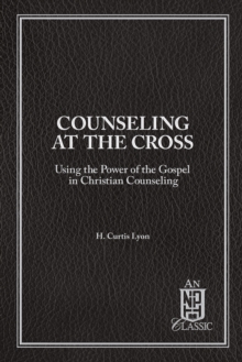 Counseling At The Cross eBook : Using the Power of the Gospel in Christian Counseling