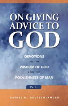 On Giving Advice to God Part 1 e-book : Devotions on the Wisdom of God and the Foolishness of Man