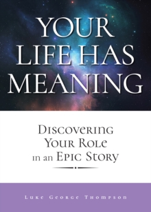 Your Life Has Meaning : Discovering Your Role In An Epic Story