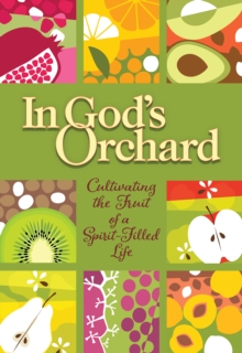 In God's Orchard : Cultivating the Fruit of a Spirit-Filled Life