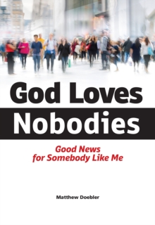 God Loves Nobodies : Good News for Somebody Like Me