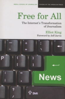 Free for All : The Internet's Transformation of Journalism, Paperback / softback Book Free for All : The Internet's Transformation of Journalism, Paperback / softback Book