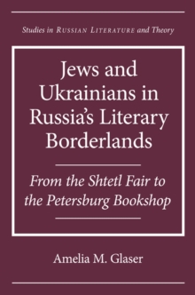 Jews and Ukrainians in Russia's Literary Borderlands : From the Shtetl Fair to the Petersburg Bookshop, Hardback Book Jews and Ukrainians in Russia's Literary Borderlands : From the Shtetl Fair to the Petersburg Bookshop, Hardback Book