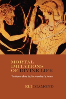 Mortal Imitations of Divine Life : The Nature of the Soul in Aristotle's ""De Anima"", Hardback Book Mortal Imitations of Divine Life : The Nature of the Soul in Aristotle's ""De Anima"", Hardback Book