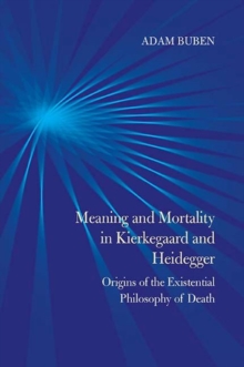 Meaning and Mortality in Kierkegaard and Heidegger : Origins of the Existential Philosophy of Death