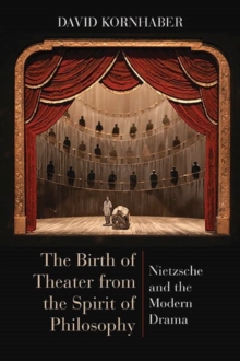 The Birth of Theater from the Spirit of Philosophy : Nietzsche and the Modern Drama