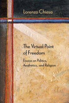 The Virtual Point of Freedom : Essays on Politics, Aesthetics, and Religion, Paperback Book The Virtual Point of Freedom : Essays on Politics, Aesthetics, and Religion, Paperback Book