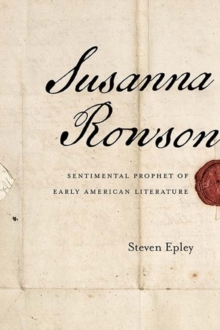 Susanna Rowson : Sentimental Prophet of Early American Literature