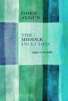The Middle Included : Logos in Aristotle, Paperback Book The Middle Included : Logos in Aristotle, Paperback Book