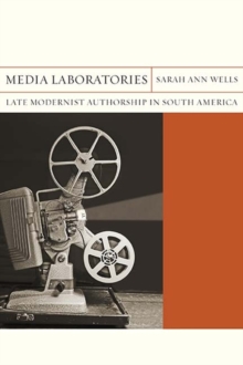 Media Laboratories : Late Modernist Authorship in South America