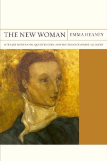 The New Woman : Literary Modernism, Queer Theory, and the Trans Feminine Allegory