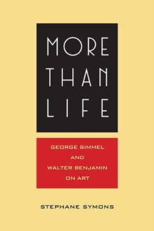 More Than Life : Georg Simmel and Walter Benjamin on Art