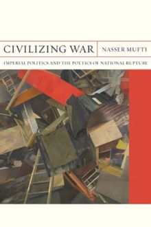 Civilizing War : Imperial Politics and the Poetics of National Rupture