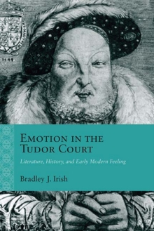 Emotion in the Tudor Court : Literature, History, and Early Modern Feeling, Hardback Book Emotion in the Tudor Court : Literature, History, and Early Modern Feeling, Hardback Book