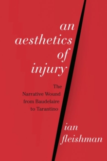 An Aesthetics of Injury : The Narrative Wound from Baudelaire to Tarantino