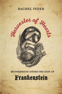 Harvester of Hearts : Motherhood under the Sign of Frankenstein