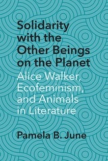 Solidarity with the Other Beings on the Planet : Alice Walker, Ecofeminism, and Animals in Literature