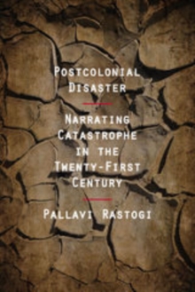 Postcolonial Disaster : Narrating Catastrophe in the Twenty-First Century