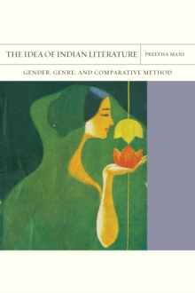 The Idea of Indian Literature : Gender, Genre, and Comparative Method