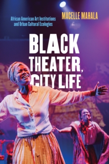 Black Theater, City Life : African American Art Institutions and Urban Cultural Ecologies