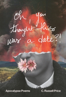 oh, you thought this was a date?! : Apocalypse Poems