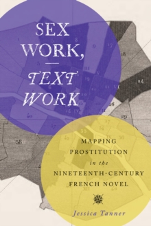 Sex Work, Text Work : Mapping Prostitution in the Nineteenth-Century French Novel