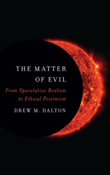 The Matter of Evil : From Speculative Realism to Ethical Pessimism