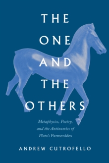 The One and the Others : Metaphysics, Poetry, and the Antinomies of Plato's "Parmenides"