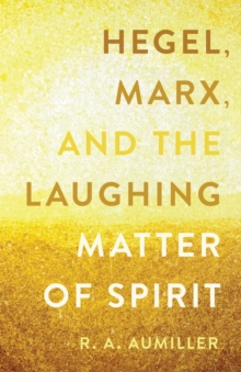 Northwestern University Press Hegel, Marx, And The Laughing Matter Of Spirit
