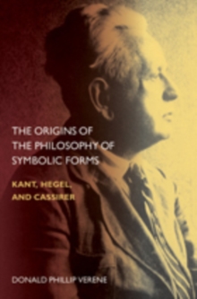 The Origins of the Philosophy of Symbolic Forms : Kant, Hegel, and Cassirer