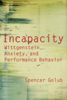 Incapacity : Wittgenstein, Anxiety, and Performance Behavior