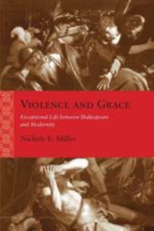 Violence and Grace : Exceptional Life between Shakespeare and Modernity