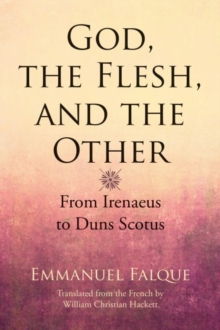 God, the Flesh, and the Other : From Irenaeus to Duns Scotus