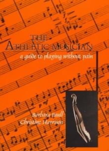 The Athletic Musician : A Guide to Playing without Pain, Paperback Book The Athletic Musician : A Guide to Playing without Pain, Paperback Book