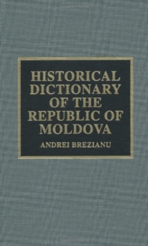 Historical Dictionary of the Republic of Moldova, Hardback Book Historical Dictionary of the Republic of Moldova, Hardback Book