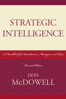 Strategic Intelligence : A Handbook for Practitioners, Managers, and Users