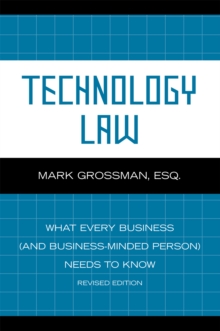 Technology Law : What Every Business (And Business-Minded Person) Needs to Know, Paperback / softback Book Technology Law : What Every Business (And Business-Minded Person) Needs to Know, Paperback / softback Book