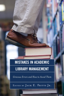 Mistakes in Academic Library Management : Grievous Errors and How to Avoid Them