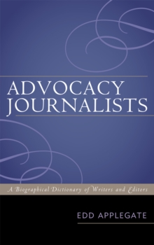 Advocacy Journalists : A Biographical Dictionary of Writers and Editors, Hardback Book Advocacy Journalists : A Biographical Dictionary of Writers and Editors, Hardback Book
