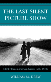 The Last Silent Picture Show : Silent Films on American Screens in the 1930s, Paperback / softback Book The Last Silent Picture Show : Silent Films on American Screens in the 1930s, Paperback / softback Book