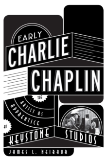 Early Charlie Chaplin : The Artist as Apprentice at Keystone Studios, Hardback Book Early Charlie Chaplin : The Artist as Apprentice at Keystone Studios, Hardback Book