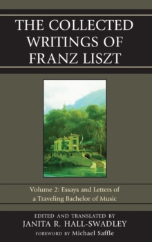 The Collected Writings of Franz Liszt : Essays and Letters of a Traveling Bachelor of Music, Hardback Book The Collected Writings of Franz Liszt : Essays and Letters of a Traveling Bachelor of Music, Hardback Book