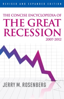 The Concise Encyclopedia of the Great Recession 2007-2012, Hardback Book The Concise Encyclopedia of the Great Recession 2007-2012, Hardback Book