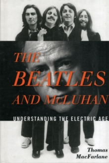 The Beatles and McLuhan : Understanding the Electric Age, Hardback Book The Beatles and McLuhan : Understanding the Electric Age, Hardback Book