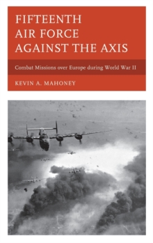Fifteenth Air Force Against the Axis : Combat Missions Over Europe During World War II, Hardback Book Fifteenth Air Force Against the Axis : Combat Missions Over Europe During World War II, Hardback Book