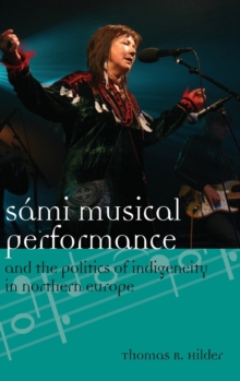 Sami Musical Performance and the Politics of Indigeneity in Northern Europe, Hardback Book Sami Musical Performance and the Politics of Indigeneity in Northern Europe, Hardback Book