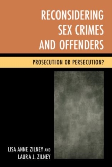 Reconsidering Sex Crimes and Offenders : Prosecution or Persecution?, Paperback / softback Book Reconsidering Sex Crimes and Offenders : Prosecution or Persecution?, Paperback / softback Book