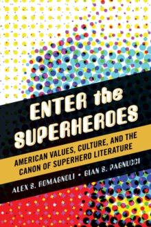 Enter the Superheroes : American Values, Culture, and the Canon of Superhero Literature, Hardback Book Enter the Superheroes : American Values, Culture, and the Canon of Superhero Literature, Hardback Book