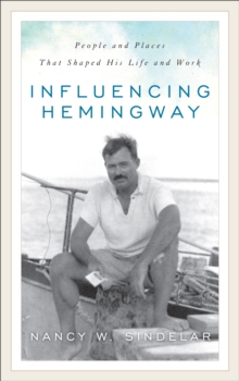 Influencing Hemingway : People and Places That Shaped His Life and Work, Hardback Book Influencing Hemingway : People and Places That Shaped His Life and Work, Hardback Book